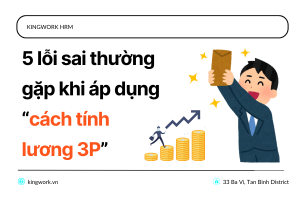 (Vietnamese) 5 lỗi sai thường gặp khi áp dụng cách tính lương 3P vào doanh nghiệp